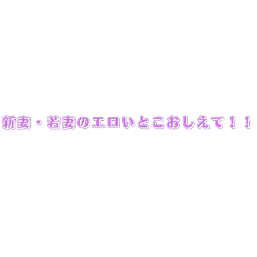 新妻・若妻のエロいとこおしえて！！